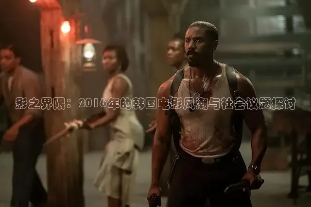 影之界限：2016年的韩国电影风潮与社会议题探讨